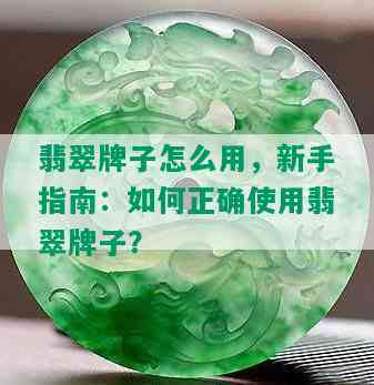 翡翠牌子怎么用，新手指南：如何正确使用翡翠牌子？