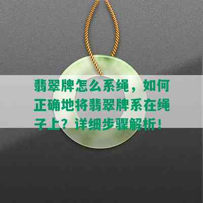 翡翠牌怎么系绳，如何正确地将翡翠牌系在绳子上？详细步骤解析！