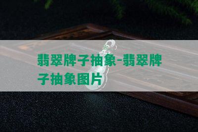 翡翠牌子抽象-翡翠牌子抽象图片