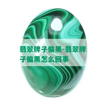 翡翠牌子偏黑-翡翠牌子偏黑怎么回事