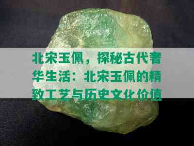 北宋玉佩，探秘古代奢华生活：北宋玉佩的精致工艺与历史文化价值