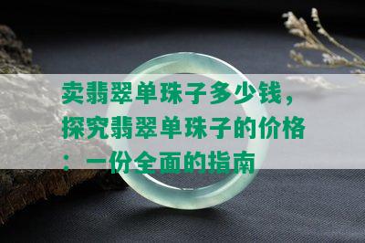 卖翡翠单珠子多少钱，探究翡翠单珠子的价格：一份全面的指南