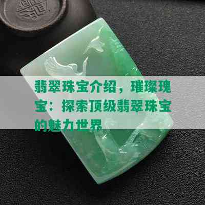 翡翠珠宝介绍，璀璨瑰宝：探索顶级翡翠珠宝的魅力世界