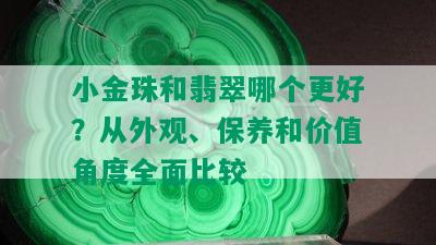 小金珠和翡翠哪个更好？从外观、保养和价值角度全面比较