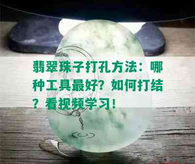 翡翠珠子打孔方法：哪种工具更好？如何打结？看视频学习！