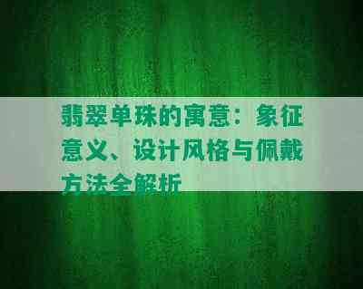 翡翠单珠的寓意：象征意义、设计风格与佩戴方法全解析