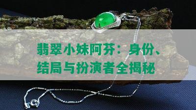 翡翠小妹阿芬：身份、结局与扮演者全揭秘