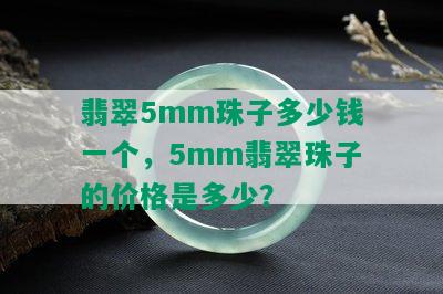 翡翠5mm珠子多少钱一个，5mm翡翠珠子的价格是多少？