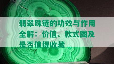 翡翠珠链的功效与作用全解：价值、款式图及是否值得收藏