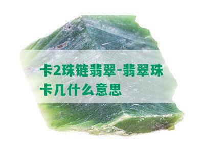 卡2珠链翡翠-翡翠珠卡几什么意思