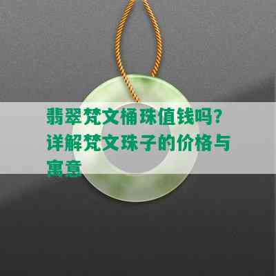 翡翠梵文桶珠值钱吗？详解梵文珠子的价格与寓意