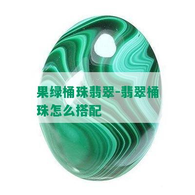 果绿桶珠翡翠-翡翠桶珠怎么搭配