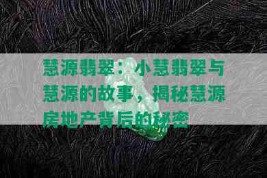 慧源翡翠：小慧翡翠与慧源的故事，揭秘慧源房地产背后的秘密