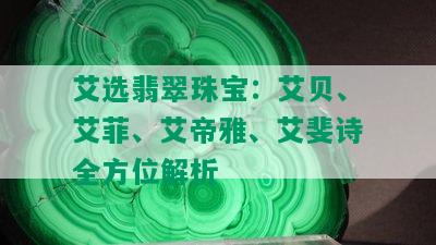 艾选翡翠珠宝：艾贝、艾菲、艾帝雅、艾斐诗全方位解析