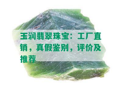 玉润翡翠珠宝：工厂直销，真假鉴别，评价及推荐