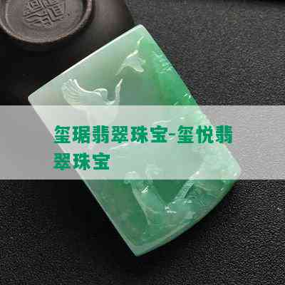 玺琚翡翠珠宝-玺悦翡翠珠宝