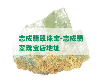 志成翡翠珠宝-志成翡翠珠宝店地址