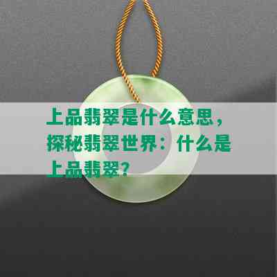 上品翡翠是什么意思，探秘翡翠世界：什么是上品翡翠？