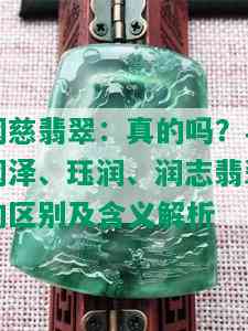 润慈翡翠：真的吗？与润泽、珏润、润志翡翠的区别及含义解析