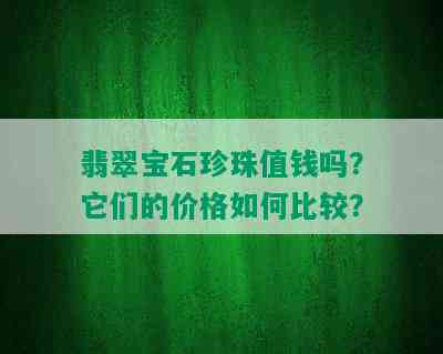 翡翠宝石珍珠值钱吗？它们的价格如何比较？