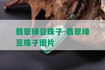 翡翠绿豆珠子-翡翠绿豆珠子图片