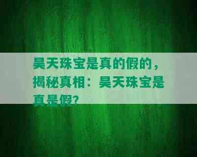 昊天珠宝是真的假的，揭秘真相：昊天珠宝是真是假？