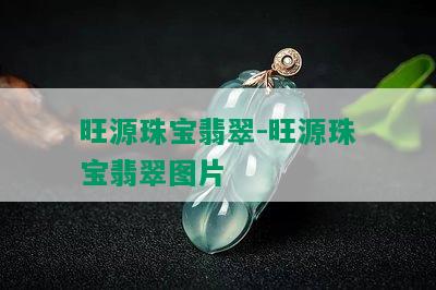 旺源珠宝翡翠-旺源珠宝翡翠图片