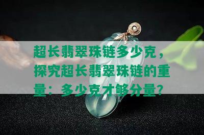 超长翡翠珠链多少克，探究超长翡翠珠链的重量：多少克才够分量？