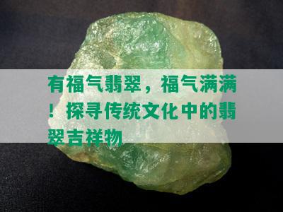 有福气翡翠，福气满满！探寻传统文化中的翡翠吉祥物