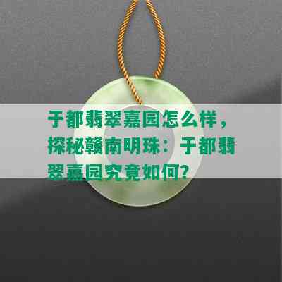 于都翡翠嘉园怎么样，探秘赣南明珠：于都翡翠嘉园究竟如何？