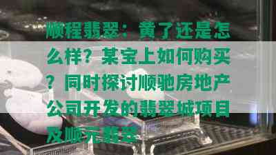 顺程翡翠：黄了还是怎么样？某宝上如何购买？同时探讨顺驰房地产公司开发的翡翠城项目及顺元翡翠