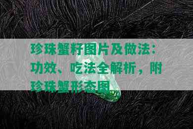 珍珠蟹籽图片及做法：功效、吃法全解析，附珍珠蟹形态图