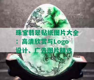 珠宝翡翠贴纸图片大全：高清欣赏与Logo设计、广告图片精选