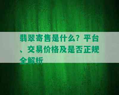 翡翠寄售是什么？平台、交易价格及是否正规全解析