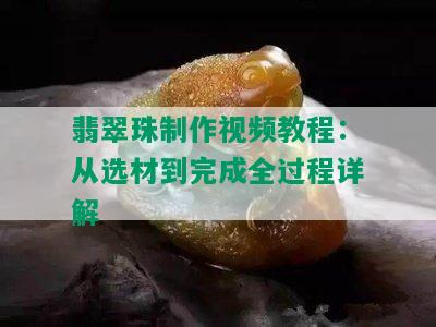 翡翠珠制作视频教程：从选材到完成全过程详解