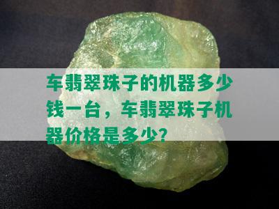 车翡翠珠子的机器多少钱一台，车翡翠珠子机器价格是多少？