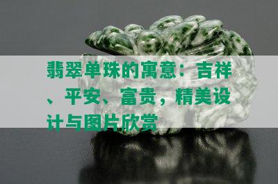 翡翠单珠的寓意：吉祥、平安、富贵，精美设计与图片欣赏