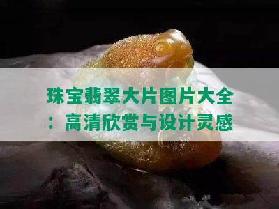 珠宝翡翠大片图片大全：高清欣赏与设计灵感