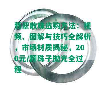 翡翠散珠选购方法：视频、图解与技巧全解析，市场材质揭秘，200元/颗珠子抛光全过程