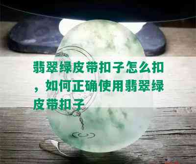 翡翠绿皮带扣子怎么扣，如何正确使用翡翠绿皮带扣子