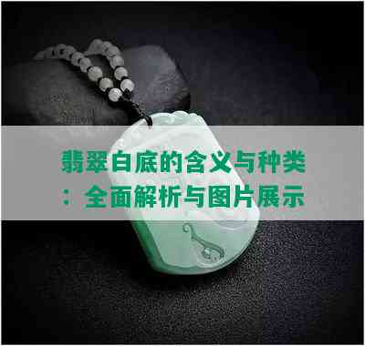 翡翠白底的含义与种类：全面解析与图片展示