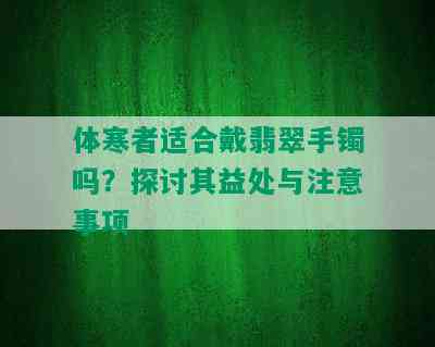 体寒者适合戴翡翠手镯吗？探讨其益处与注意事项