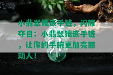 小翡翠镶嵌手链，闪耀夺目：小翡翠镶嵌手链，让你的手腕更加亮丽动人！