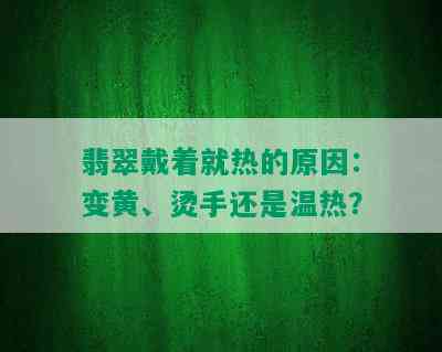 翡翠戴着就热的原因：变黄、烫手还是温热？