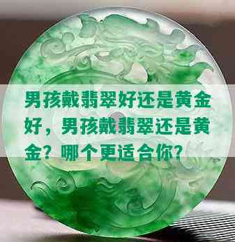 男孩戴翡翠好还是黄金好，男孩戴翡翠还是黄金？哪个更适合你？