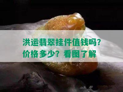 洪运翡翠挂件值钱吗？价格多少？看图了解