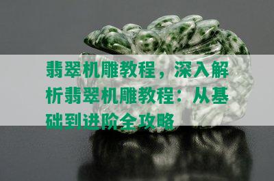 翡翠机雕教程，深入解析翡翠机雕教程：从基础到进阶全攻略