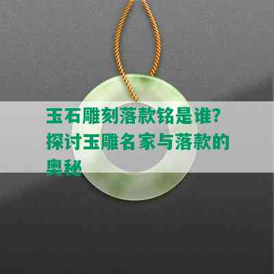 玉石雕刻落款铭是谁？探讨玉雕名家与落款的奥秘