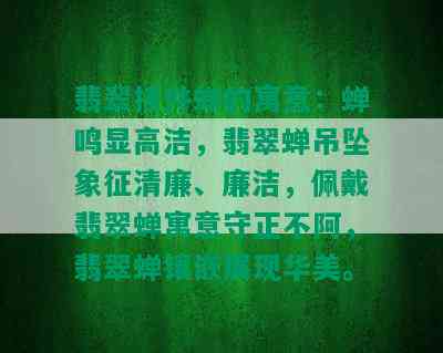 翡翠挂件蝉的寓意：蝉鸣显高洁，翡翠蝉吊坠象征清廉、廉洁，佩戴翡翠蝉寓意守正不阿，翡翠蝉镶嵌展现华美。