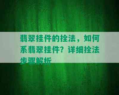 翡翠挂件的拴法，如何系翡翠挂件？详细拴法步骤解析